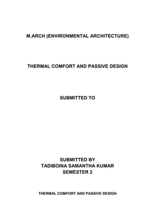 M.ARCH (ENVIRONMENTAL ARCHITECTURE)
THERMAL COMFORT AND PASSIVE DESIGN
SUBMITTED TO
SUBMITTED BY
TADIBOINA SAMANTHA KUMAR
SEMESTER 2
THERMAL COMFORT AND PASSIVE DESIGN
 