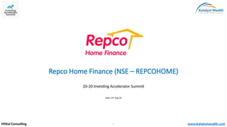 Repco Home Finance (NSE – REPCOHOME)
Mittal Consulting www.katalystwealth.com
20-20 Investing Accelerator Summit
Date: 23r...