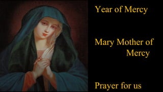 Year of Mercy
Mary Mother of
Mercy
Prayer for us
 