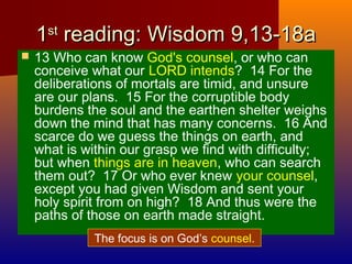 11stst
reading: Wisdom 9,13-18areading: Wisdom 9,13-18a
 13 Who can know God's counsel, or who can
conceive what our LORD...