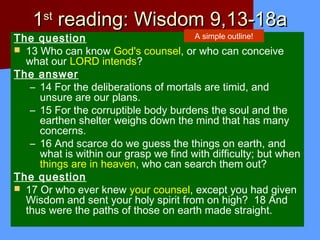 11stst
reading: Wisdom 9,13-18areading: Wisdom 9,13-18a
The question
 13 Who can know God's counsel, or who can conceive
...