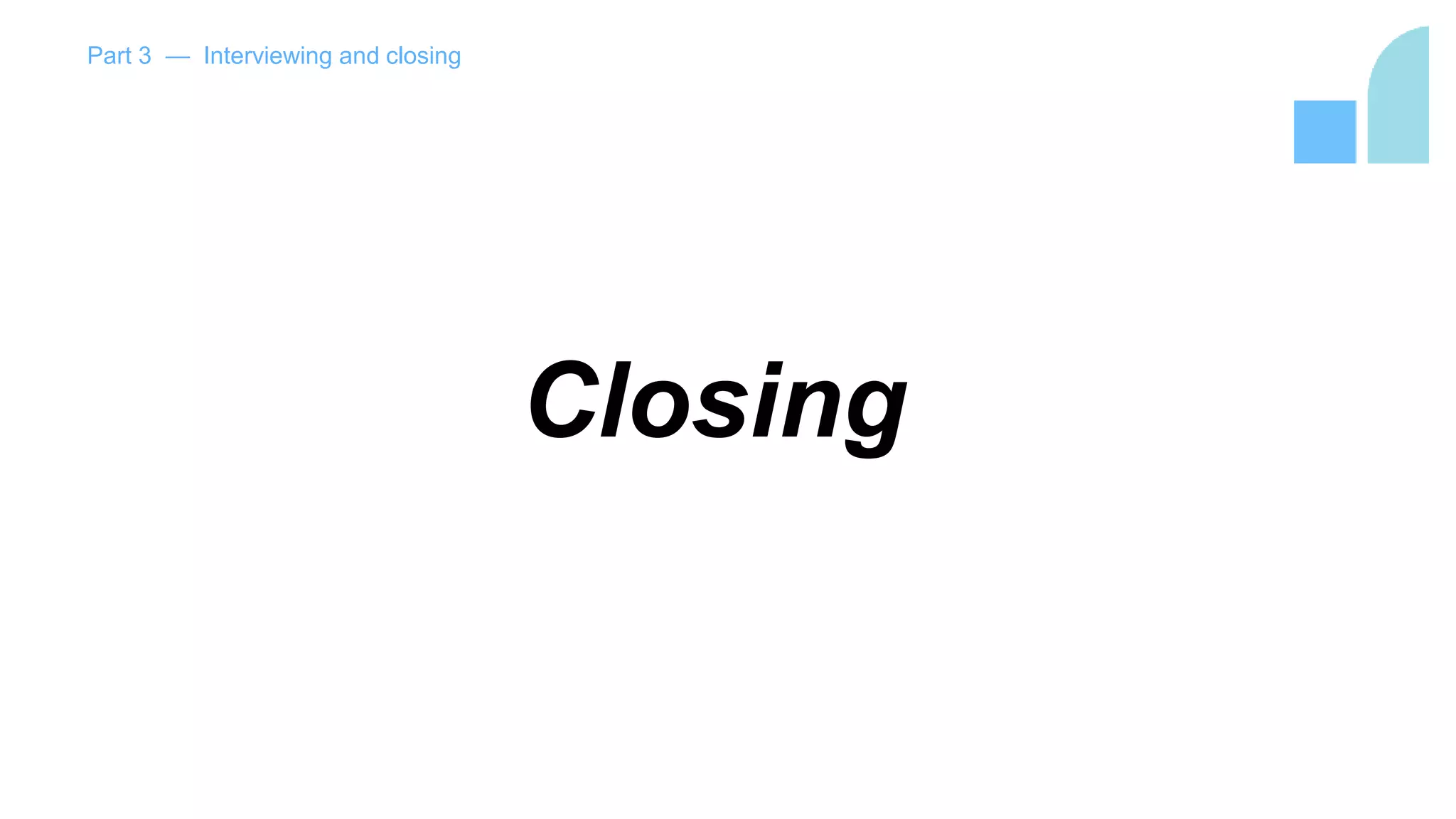 Closing
Part 3 — Interviewing and closing
 