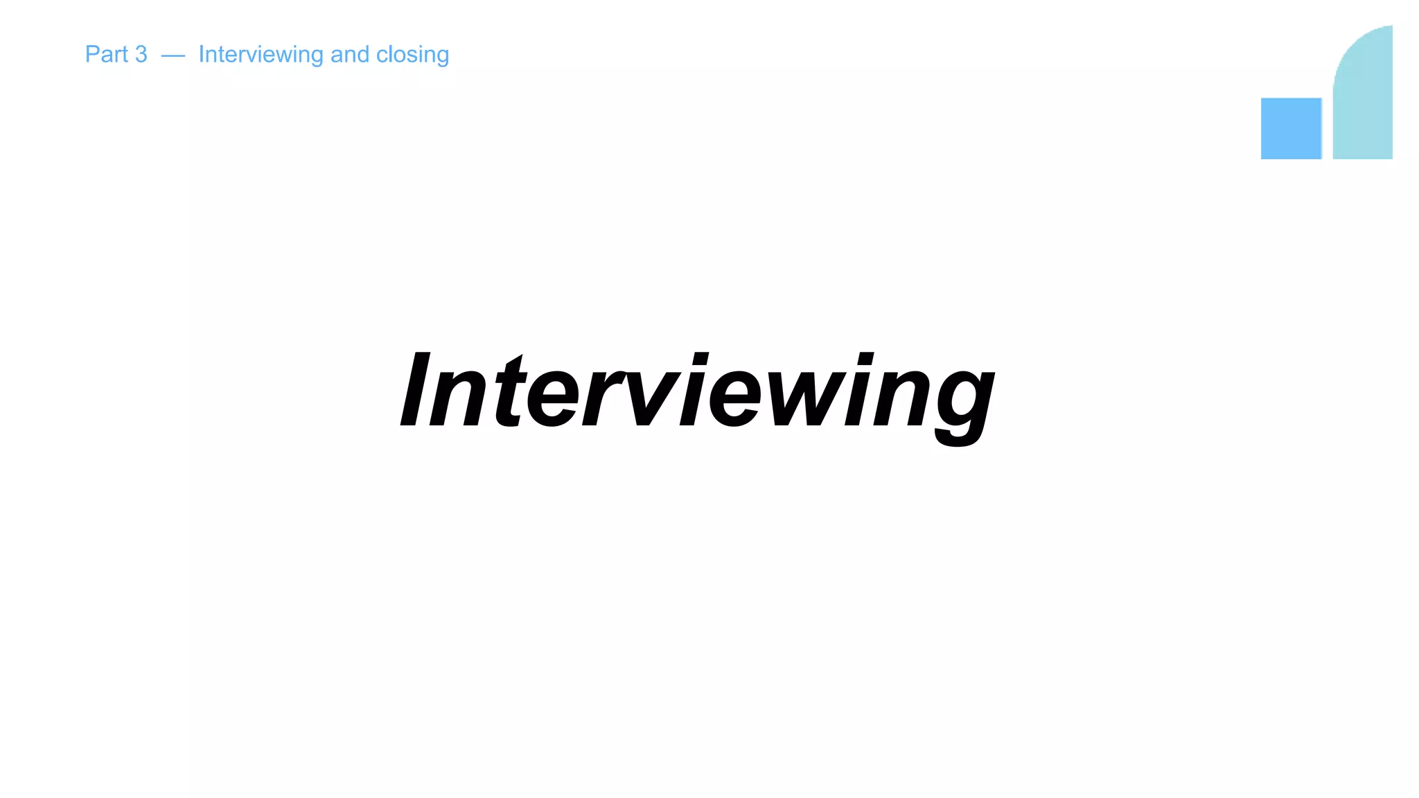 Interviewing
Part 3 — Interviewing and closing
 