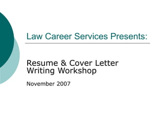 Law Career Services Presents: Resume & Cover Letter Writing Workshop November 2007 