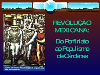 REVOLUÇÃO MEXICANA: Do Porfiriato ao Populismo de Cárdenas 