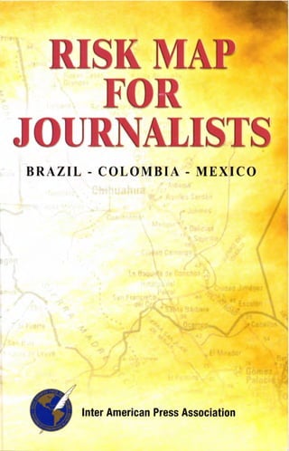 RISK MAP
FOR
Jot ItALISTS
BRAZIL - COLOMBIA - MEXICO
407
Inter American Press Association
 