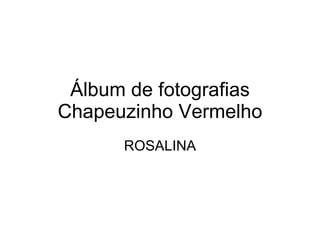 Álbum de fotografias Chapeuzinho Vermelho ROSALINA 