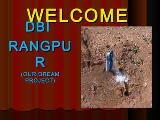 WELCOME
  DBI
  DBI
RANGPU
   R
 (OUR DREAM
  PROJECT)
 