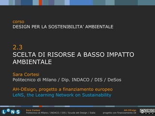 [object Object],[object Object],[object Object],[object Object],[object Object],corso DESIGN PER LA SOSTENIBILITA’ AMBIENTALE AH-DEsign, progetto a finanziamento europeo LeNS, the Learning Network on Sustainability 