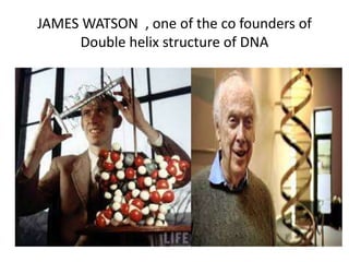 JAMES WATSON , one of the co founders of
Double helix structure of DNA
 