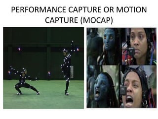 PERFORMANCE CAPTURE OR MOTION
CAPTURE (MOCAP)
 