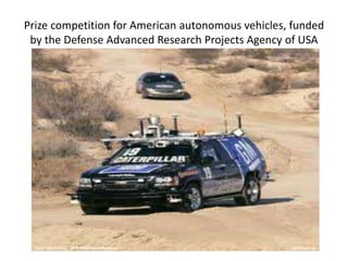 Prize competition for American autonomous vehicles, funded
by the Defense Advanced Research Projects Agency of USA
 