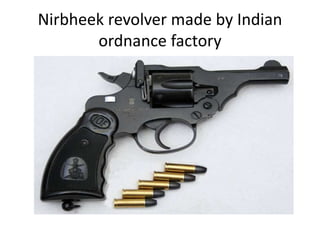 Nirbheek revolver made by Indian
ordnance factory
 