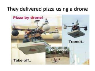 They delivered pizza using a drone
 