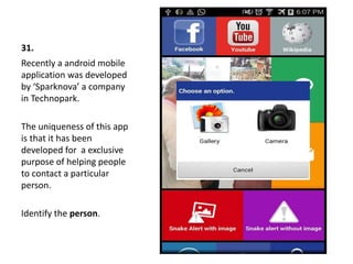 31.
Recently a android mobile
application was developed
by ‘Sparknova’ a company
in Technopark.
The uniqueness of this app
is that it has been
developed for a exclusive
purpose of helping people
to contact a particular
person.
Identify the person.
 