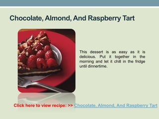 Chocolate, Almond, And Raspberry Tart



                               This dessert is as easy as it is
                               delicious. Put it together in the
                               morning and let it chill in the fridge
                               until dinnertime.




 Click here to view recipe: >> Chocolate, Almond, And Raspberry Tart
 