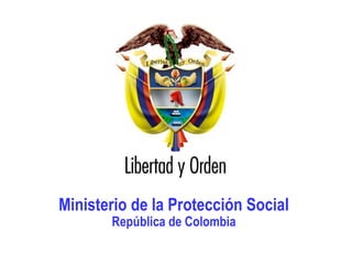 Ministerio de la Protección Social
República de Colombia
 