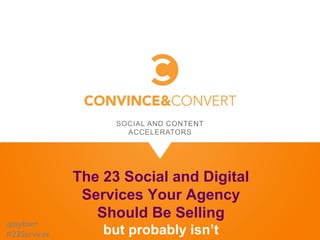 The 23 Social and Digital
               Services Your Agency
                 Should Be Selling
@jaybaer
#23Services       but probably isn’t
 