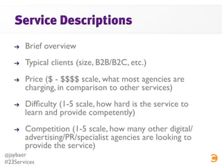 !    Brief overview	

    !    Typical clients (size, B2B/B2C, etc.)	

    !    Price ($ - $$$$ scale, what most agencies ...