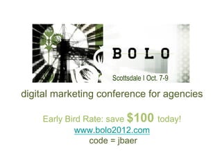 digital marketing conference for agencies

    Early Bird Rate: save $100 today!
             www.bolo2012.com
           ...