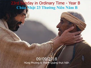 23rd Sunday in Ordinary Time - Year B
Chúa Nhật 23 Thường Niên Năm B
09/09/2018
Hùng Phương & Thanh Quảng thực hiện
 