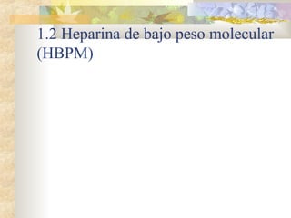1.2 Heparina de bajo peso molecular
(HBPM)
 