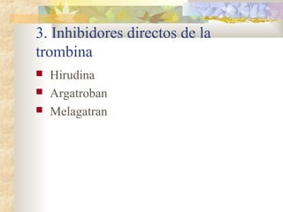3. Inhibidores directos de la
trombina
 Hirudina
 Argatroban
 Melagatran
 
