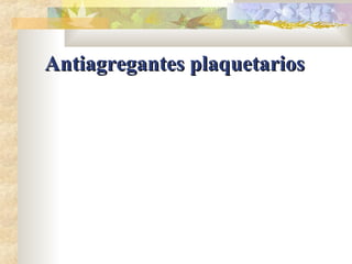 Antiagregantes plaquetariosAntiagregantes plaquetarios
 