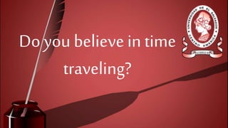 Do you believe in time
traveling?
 