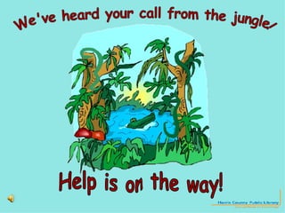 We've heard your call from the jungle! Help is on the way! 