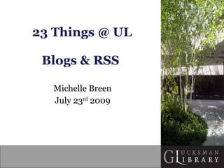 23 Things @ UL Blogs & RSS   Michelle Breen July 23 rd  2009 