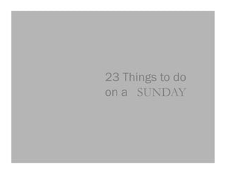 23 Things to do
on a SUNDAY
 
