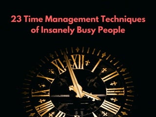 23 Time Management Techniques
of Insanely Busy People
 