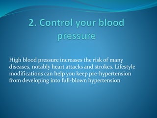 High blood pressure increases the risk of many
diseases, notably heart attacks and strokes. Lifestyle
modifications can help you keep pre-hypertension
from developing into full-blown hypertension
 