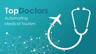 Automating
Medical Tourism
TopDoctors
 