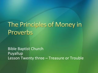 Bible Baptist Church
Puyallup
Lesson Twenty three – Treasure or Trouble
 