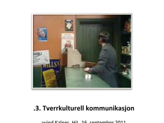 2.3. Tverrkulturell kommunikasjon Øyvind Kalnes, HiL, 16. september 2011 