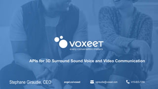 Stephane Giraudie, CEO sgiraudie@voxeet.com 415-823-7299angel.co/voxeet
APIs for 3D Surround Sound Voice and Video Communication
 