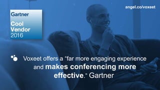 Voxeet offers a “far more engaging experience
and makes conferencing more
effective.” Gartner
angel.co/voxeet
 