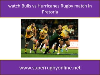 watch Bulls vs Hurricanes Rugby match in
Pretoria
www.superrugbyonline.net
 