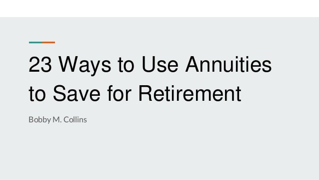 23 Ways to Use Annuities
to Save for Retirement
Bobby M. Collins
 