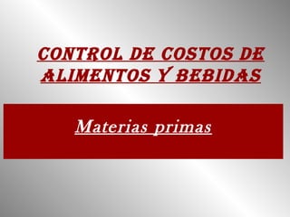 Control de Costos de
Alimentos y bebidAs

   Materias primas
 