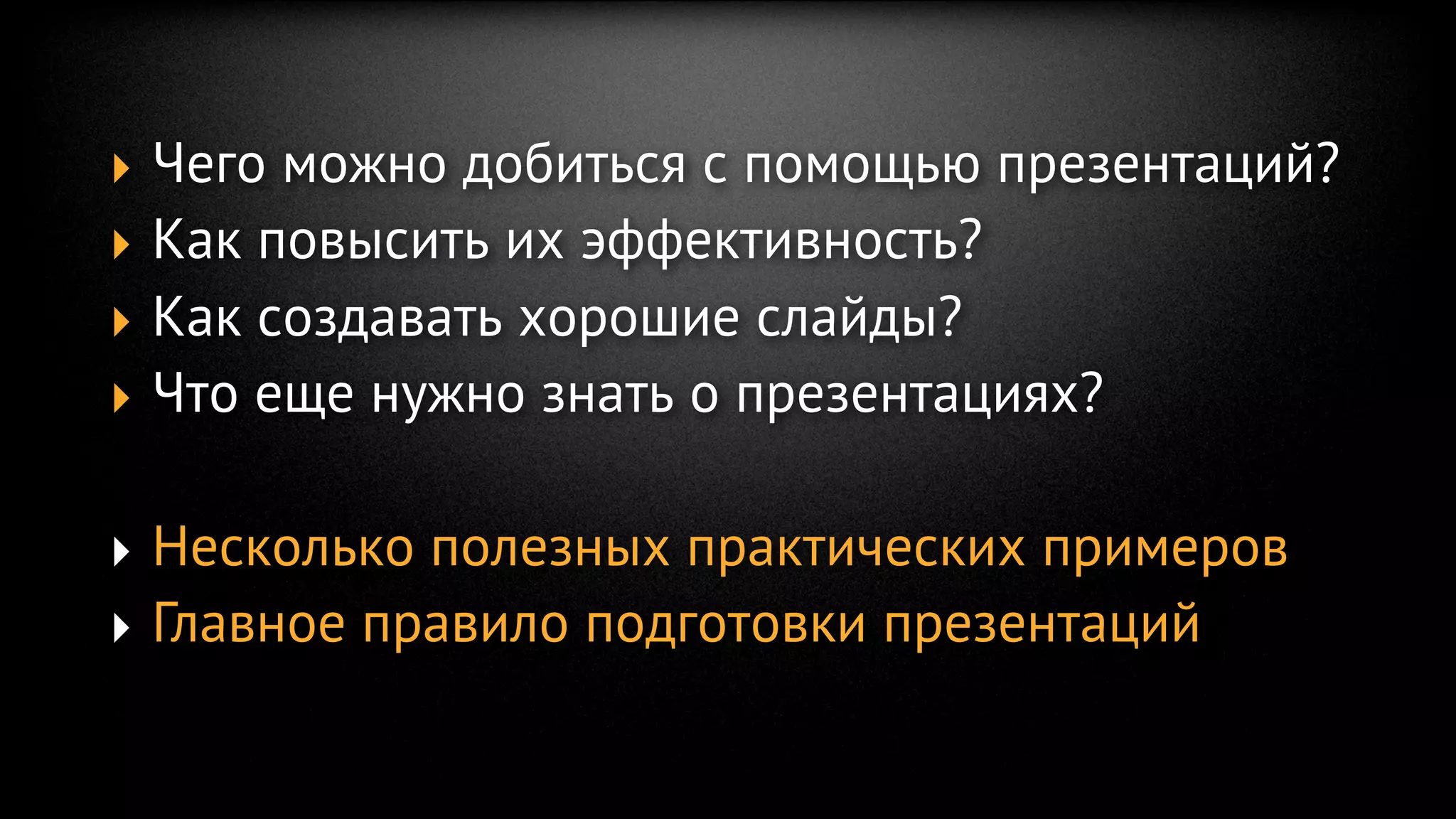 ‣ Чего можно добиться с помощью презентаций?
‣ Как повысить их эффективность?
‣ Как создавать хорошие слайды?
‣ Что еще нужно знать о презентациях?

‣ Несколько полезных практических примеров
‣ Главное правило подготовки презентаций
 