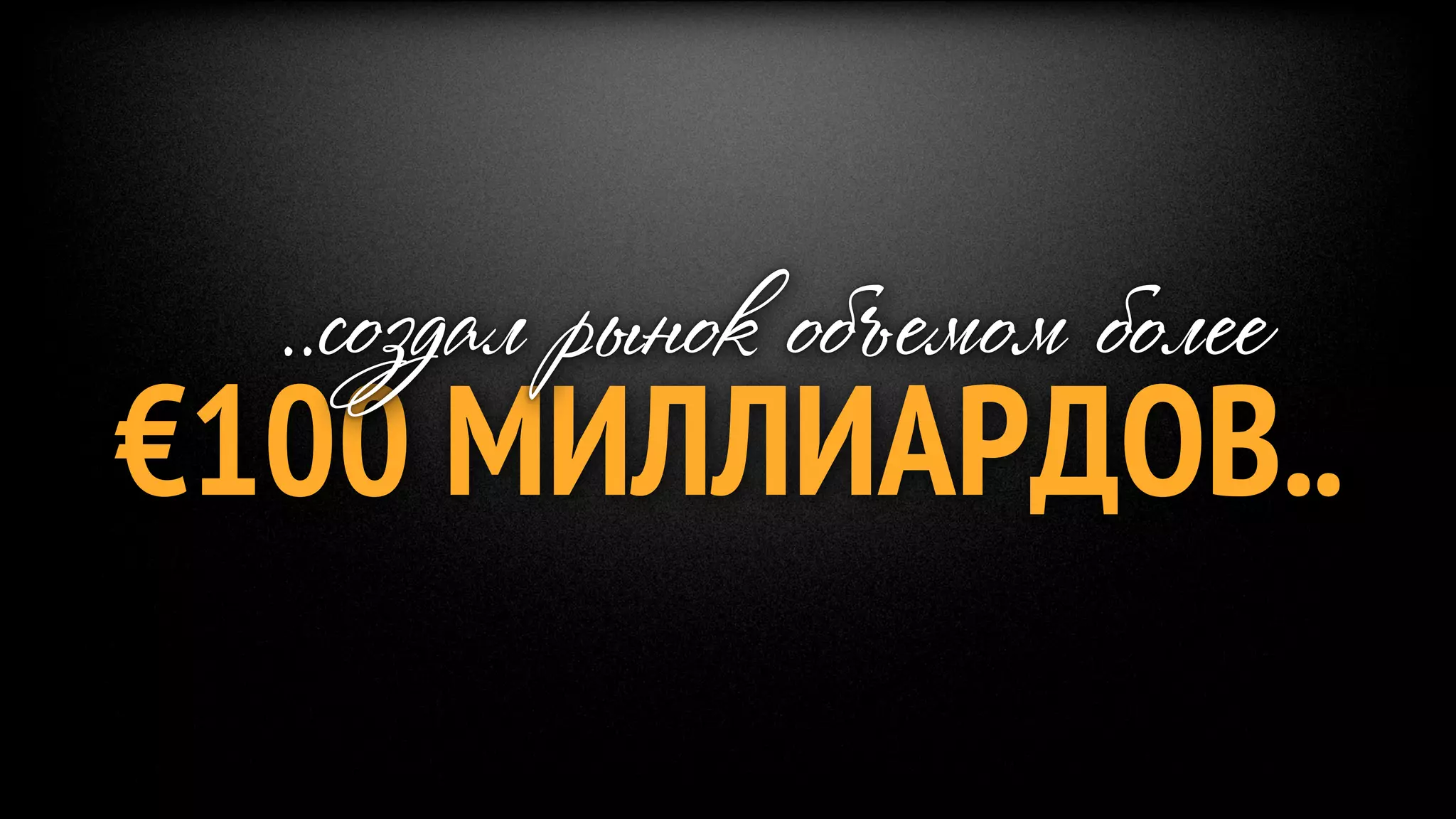 ..создал рынок объемом более
€100 МИЛЛИАРДОВ..
 