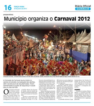 16                teRçA-feiRA
                                24 de janeiro de 2012
                                                                                                                                                                   Diário Oficial
                                                                                                                                                                    GUARUJÁ

          preparativos


              Município organiza o Carnaval 2012
Arquivo/PMG




          A Passarela do Samba, na Avenida Santos Dumont, terá 400 metros de extensão; desfiles acontecerão entre as Ruas Manoel Hipólito do Rego e Antônio Monteiro da Cruz.



          A Comissão de Carnaval reuniu todos os                                     fevereiro, há possibilidade do es-    400 metros e os carros alegóricos     Independente das Escolas de
                                                                                     petáculo deste ano ganhar maior       deverão ter 7x8 metros por ques-      Samba de Guarujá (Linesg)
          setores envolvidos na realização dos desfiles;                             visibilidade. Com o tema “Gua-        tão de segurança.                     maior agilitada na retirada dos
          além da estrutura de arquibancadas, foram                                  rujá tem muito mais Carnaval”,           A estrutura contará com ar-        carros alegóricos, para não
          apresentadas as ações de segurança e saúde                                 a organização espera atrair fo-       quibancada, cabine de jurados,        atrapalhar o cronograma dos
          para os dias de folia                                                      liões de outros municípios para       camarote, setor para cadeirantes,     desfiles.




          O
                                                                                     curtir a festa mais popular do        além de mais de 80 banheiros
                    secretário municipal       o Desfile Oficial das Escolas         País na Cidade.                       químicos, que também contem-          sEgurança
                    de Cultura, presi-         de Samba, além do desfile das             Apesar das obras da Avenida       plarão as pessoas com defici-            Presentes à reunião a Polícia
                    dente da Comissão          bandas carnavalescas pelos bair-      Perimetral, o Desfile Oficial das     ência. A iluminação para esse         Militar e a Guarda Civil Mu-
                    de Carnaval, soli-         ros e orla da praia no Carnaval       Escolas de Sambas foi mantido         ano também será e melhorada.          nicipal garantiram reforço nos
          citou uma reunião técnica, na        2012.                                 na Avenida Santos Dumont,             A previsão é de que a estrutura       dias de desfile. Ainda assim, a
          última quar ta-feira (18). O            Devido à antecipação dos           entre as Ruas Manoel Hipólito         comece a ser montada a partir         Prefeitura contará com o auxílio
          encontro serviu para ajustar o       desfiles das escolas, que serão       do Rego e Antônio Monteiro da         do dia 31.                            dos bombeiros civis e segurança
          cronograma de serviços para          realizados nos dias 11 e 12 de        Cruz. A Passarela do Samba terá          A comissão solicitou à Liga        particular.
 