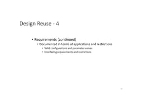 Design Reuse - 4
• Requirements (continued)
• Documented in terms of applications and restrictions
• Valid configurations and parameter values
• Interfacing requirements and restrictions
57
 
