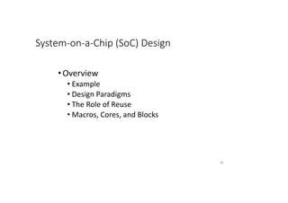 System-on-a-Chip (SoC) Design
• Overview
• Example
• Design Paradigms
• The Role of Reuse
• Macros, Cores, and Blocks
58
 