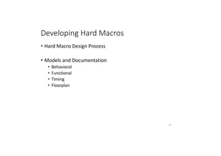 Developing Hard Macros
• Hard Macro Design Process
• Models and Documentation
• Behavioral
• Functional
• Timing
• Floorplan
91
 