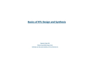 Basics of RTL Design and Synthesis
•Rajendra Pratap, PhD
•Fellow & Head NOIDA Design Center
•eInfochips Ltd, fully owned subsidiary of Arrow Electronics Inc
 