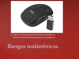  http://www.merca20.com/usar-teclados-o-
ratones-inalambricos-puede-ser-riesgoso/
Riesgos inalámbricos.
 